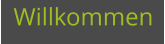 Willkommen
